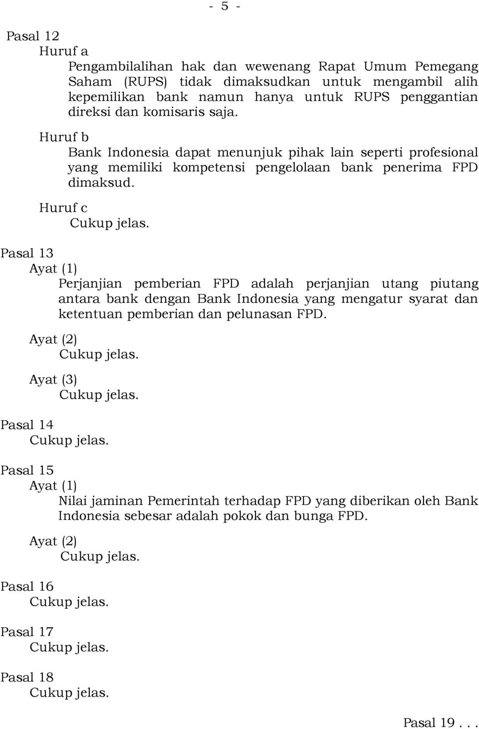 Huruf c Pasal 13 Ayat (1) Perjanjian pemberian FPD adalah perjanjian utang piutang antara bank dengan Bank Indonesia yang mengatur syarat dan ketentuan pemberian dan pelunasan FPD.