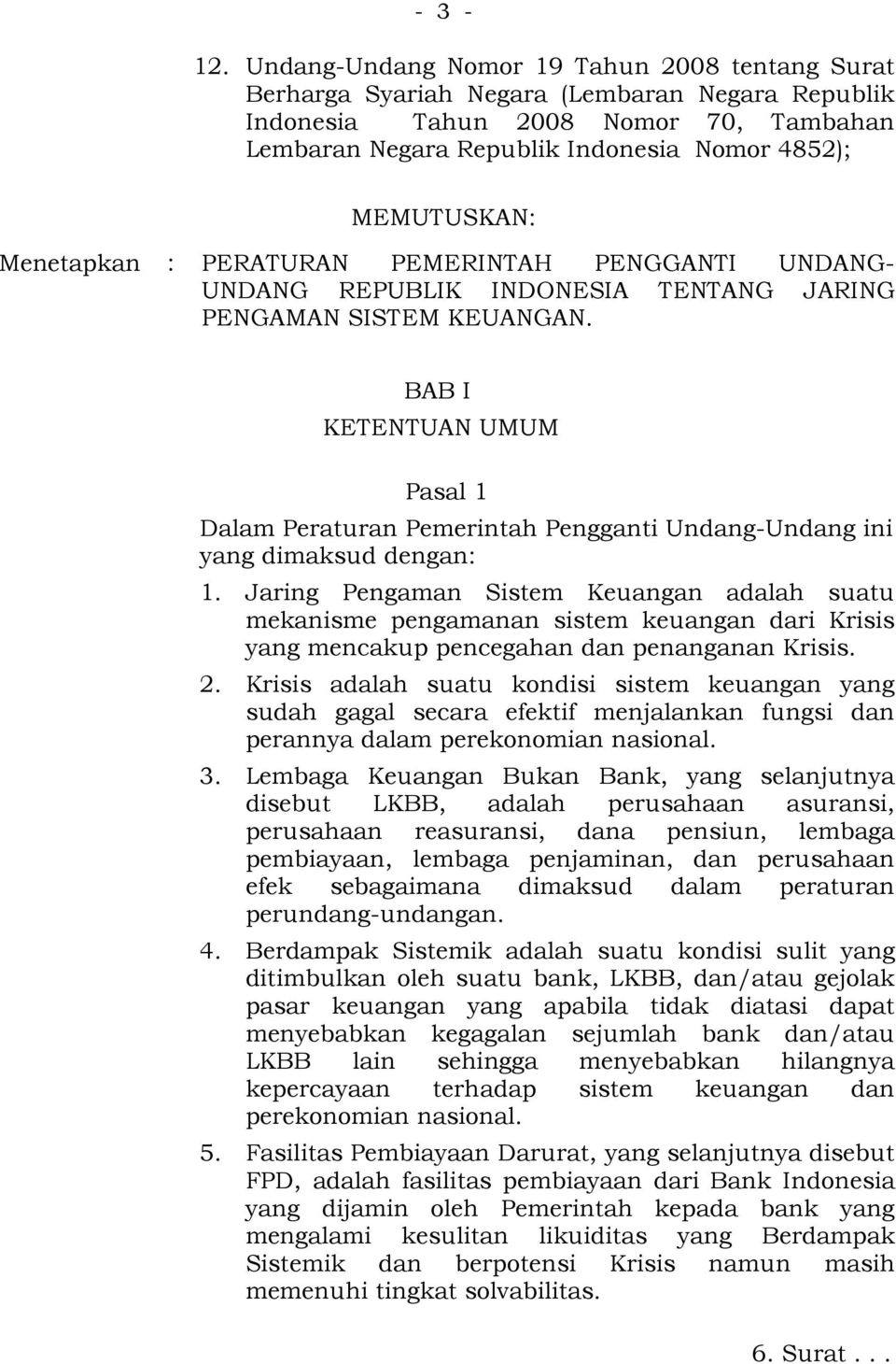 Menetapkan : PERATURAN PEMERINTAH PENGGANTI UNDANG- UNDANG REPUBLIK INDONESIA TENTANG JARING PENGAMAN SISTEM KEUANGAN.