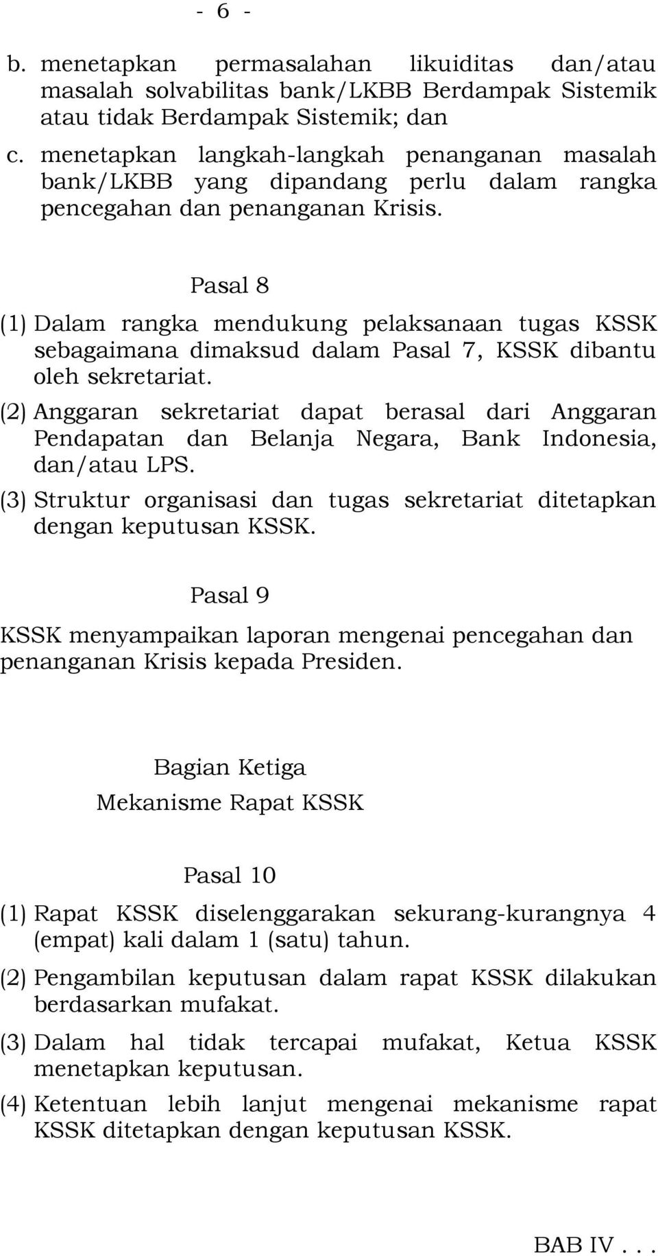 Pasal 8 (1) Dalam rangka mendukung pelaksanaan tugas KSSK sebagaimana dimaksud dalam Pasal 7, KSSK dibantu oleh sekretariat.