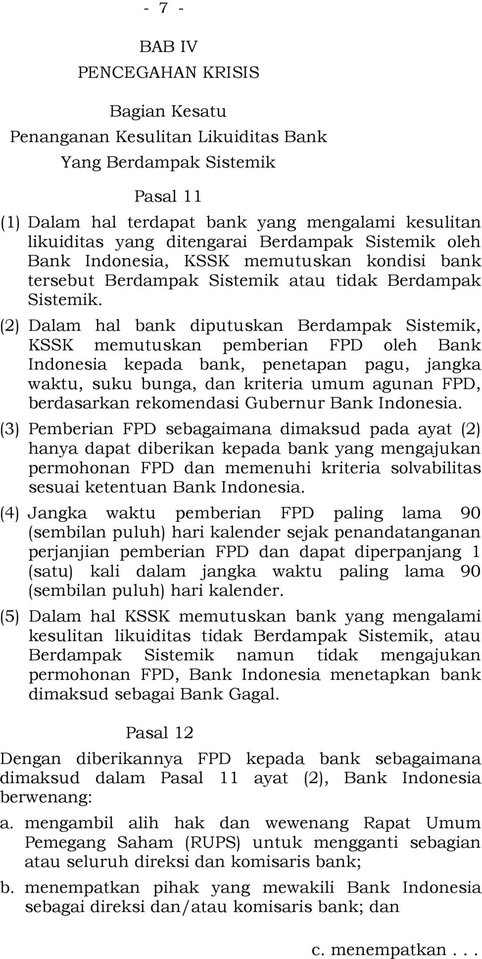 (2) Dalam hal bank diputuskan Berdampak Sistemik, KSSK memutuskan pemberian FPD oleh Bank Indonesia kepada bank, penetapan pagu, jangka waktu, suku bunga, dan kriteria umum agunan FPD, berdasarkan