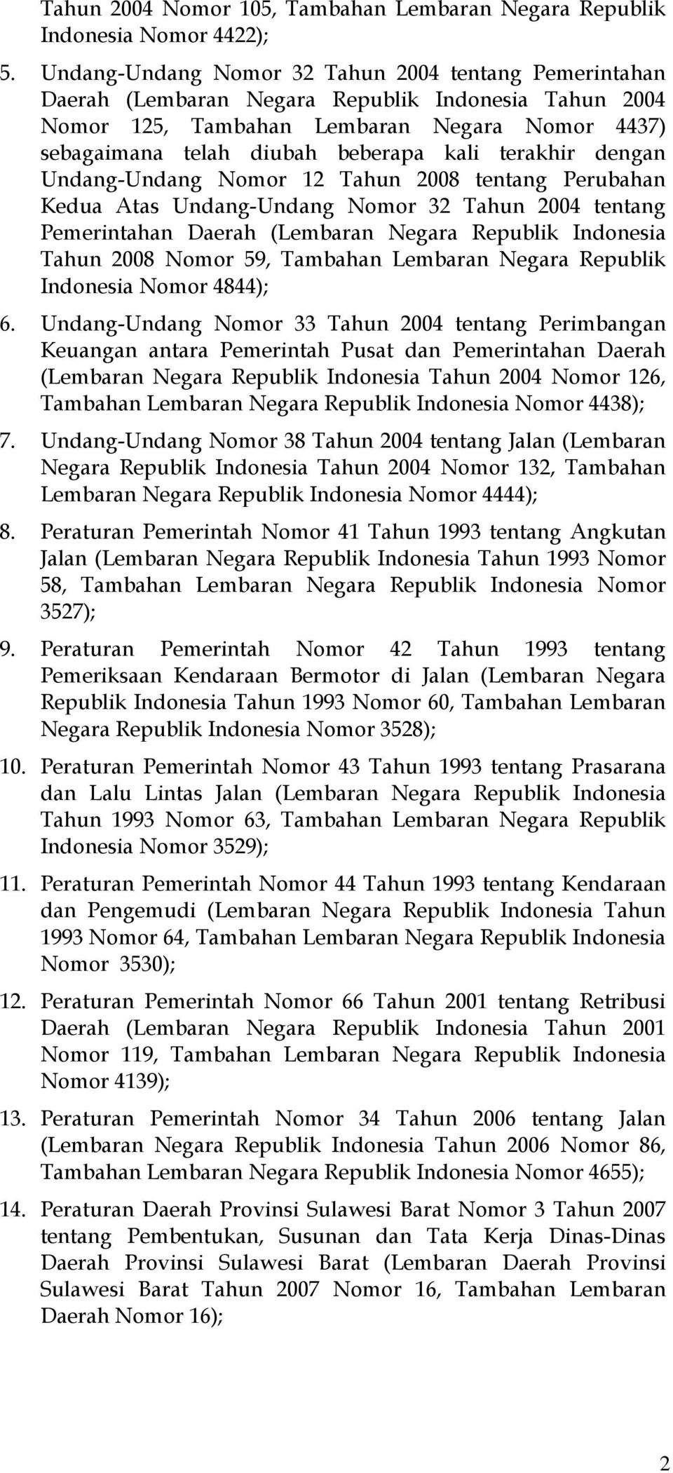 terakhir dengan Undang-Undang Nomor 12 Tahun 2008 tentang Perubahan Kedua Atas Undang-Undang Nomor 32 Tahun 2004 tentang Pemerintahan Daerah (Lembaran Negara Republik Indonesia Tahun 2008 Nomor 59,