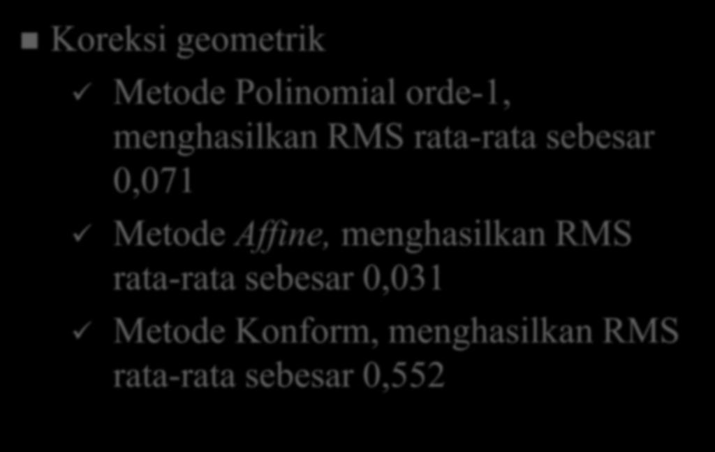 Hasil dan Pembahasan (Koreksi Geometrik) Koreksi geometrik Metode Polinomial orde-1, menghasilkan RMS rata-rata