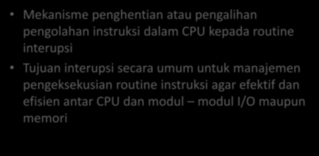 FUNGSI INTERUPSI Mekanisme penghentian atau pengalihan pengolahan instruksi dalam CPU kepada routine interupsi Tujuan interupsi