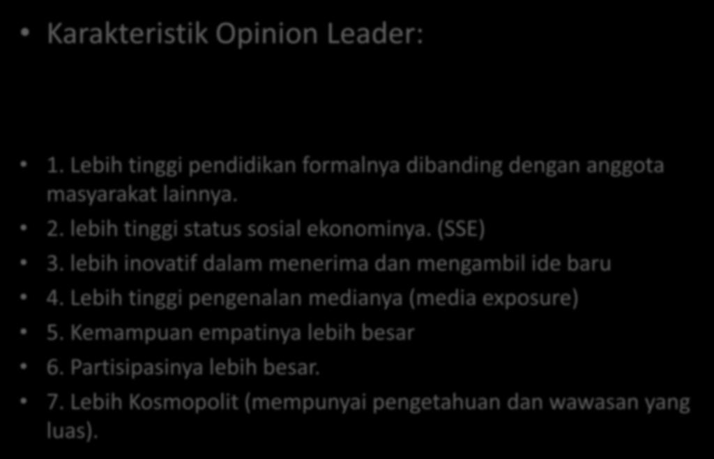 Karakteristik Opinion Leader: 1. Lebih tinggi pendidikan formalnya dibanding dengan anggota masyarakat lainnya. 2. lebih tinggi status sosial ekonominya. (SSE) 3.