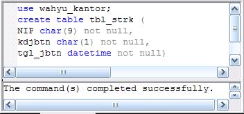 tbl_strk : Eksekusi sintaks create tbl_pgw use wahyu_kantor; create table tbl_strk ( NIP char(9) not null, kdjbtn char(1) not null, tgl_jbtn datetime not null ) - Untuk