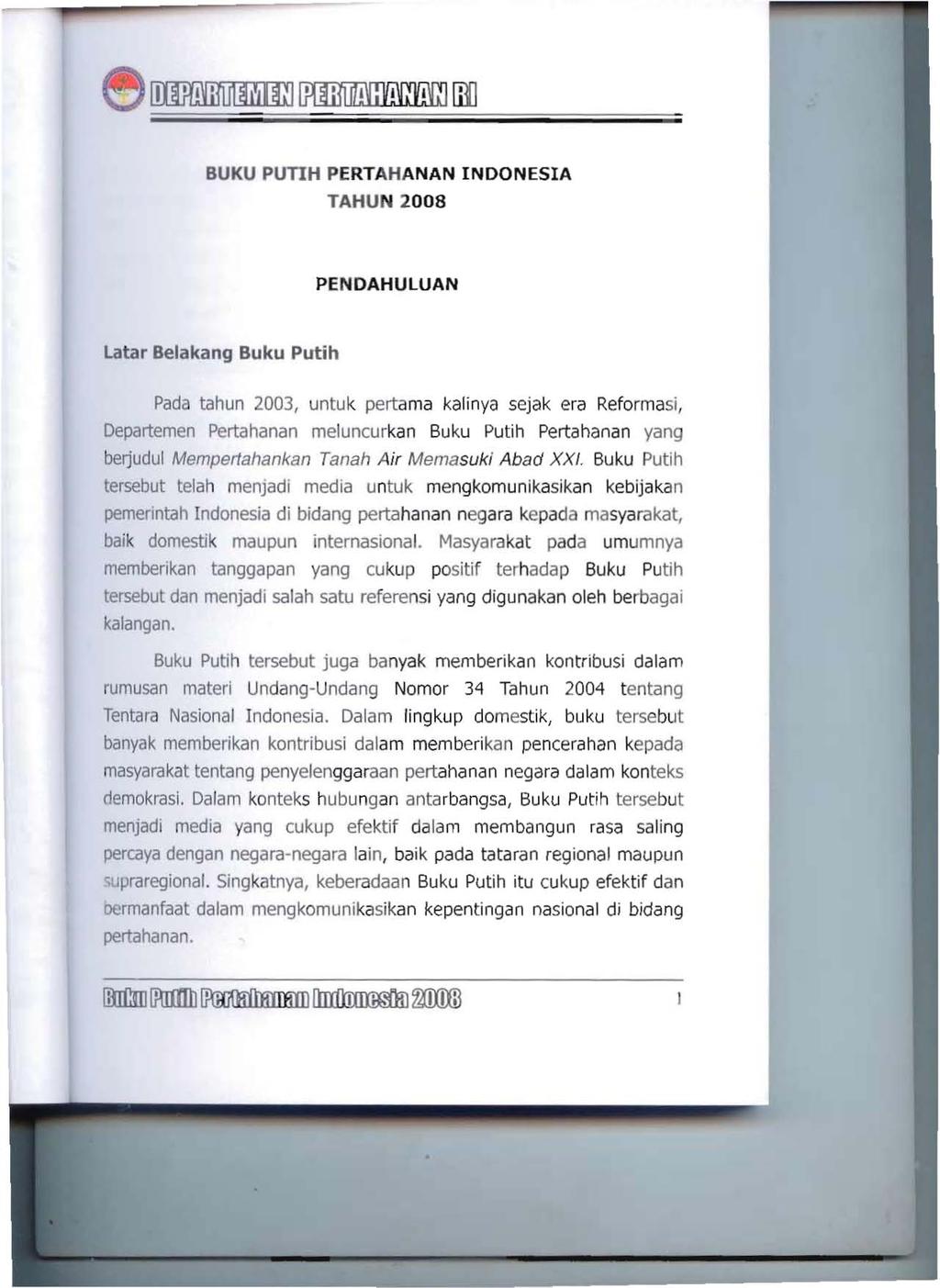BUKU PUTIH PERTAHANAN INDONESIA TAHUN 2008 PENDAHULUAN Lata, Belakang Buku Putih Pada tahun 2003, untuk pertama kalinya sejak era Reformasi, Departemen Pertahanan meluncurkan Buku Putih Pertahanan