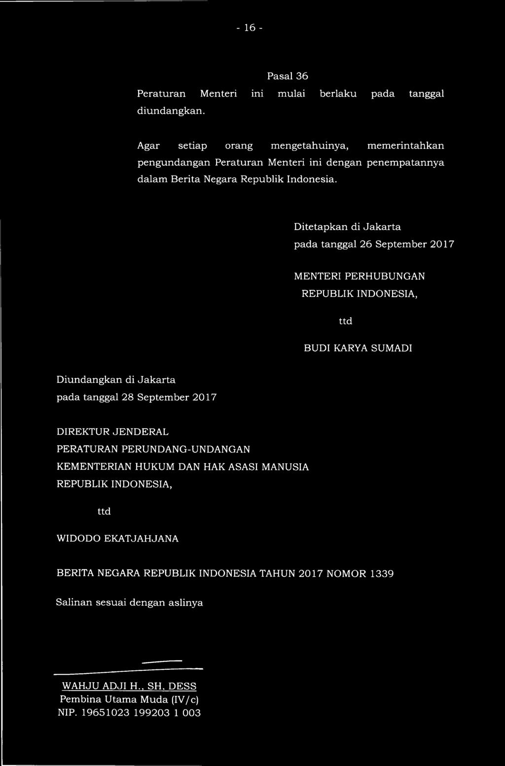 Ditetapkan di Jakarta pada tanggal 26 September 2017 MENTERI PERHUBUNGAN REPUBLIK INDONESIA, ttd BUDI KARYA SUMADI Diundangkan di Jakarta pada tanggal 28 September 2017