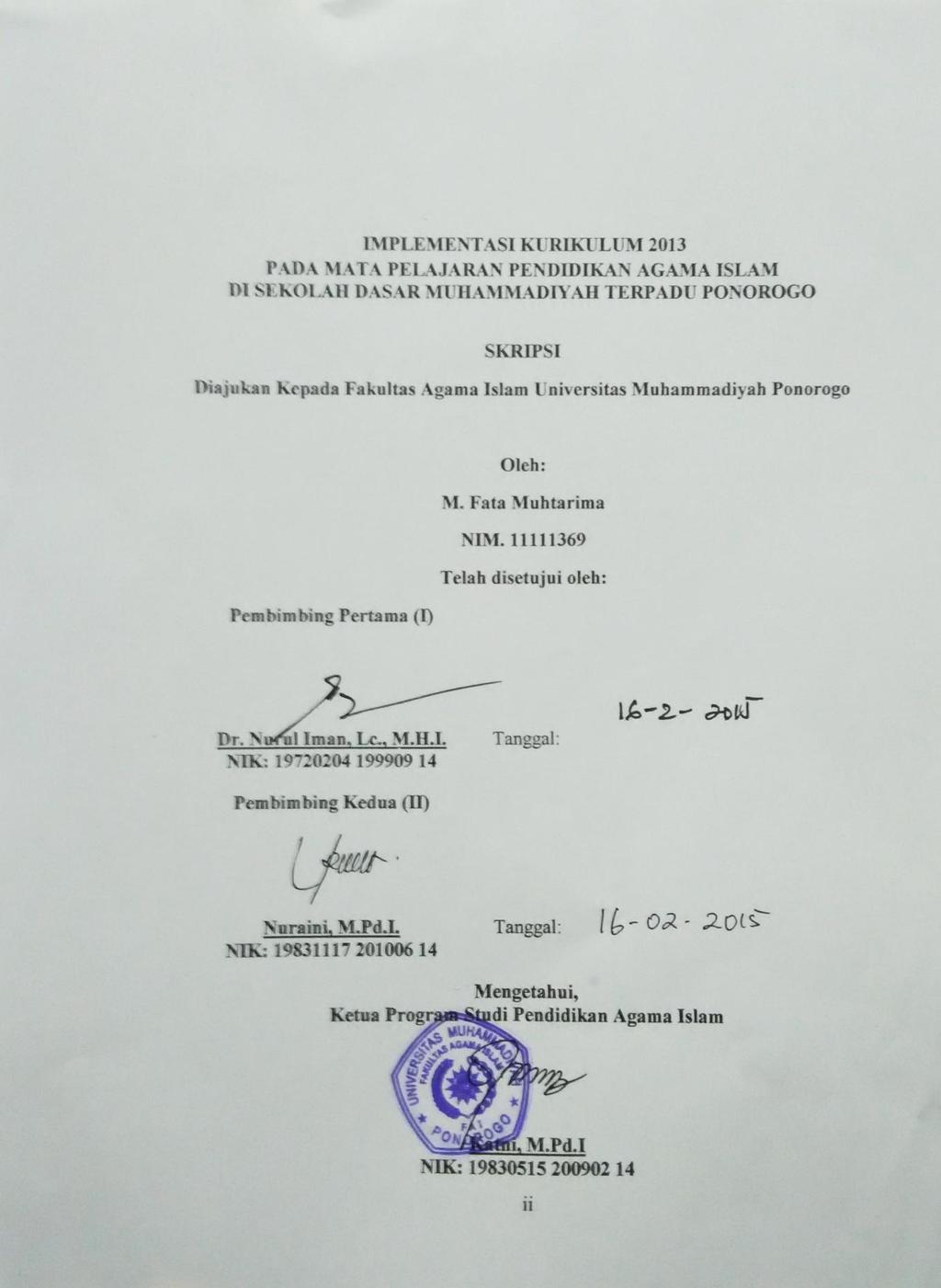 IMPLEMENTASI KURIKULUM 2013 PADA MATA PELAJARAN PENDIDIKAN AGAMA ISLAM DI SEKOLAH DASAR MUHAMMADIYAH TERPADU PONOROGO SKRIPSI Diajukan Kepada Fakultas Agama Islam Universitas Muhammadiyah Ponorogo