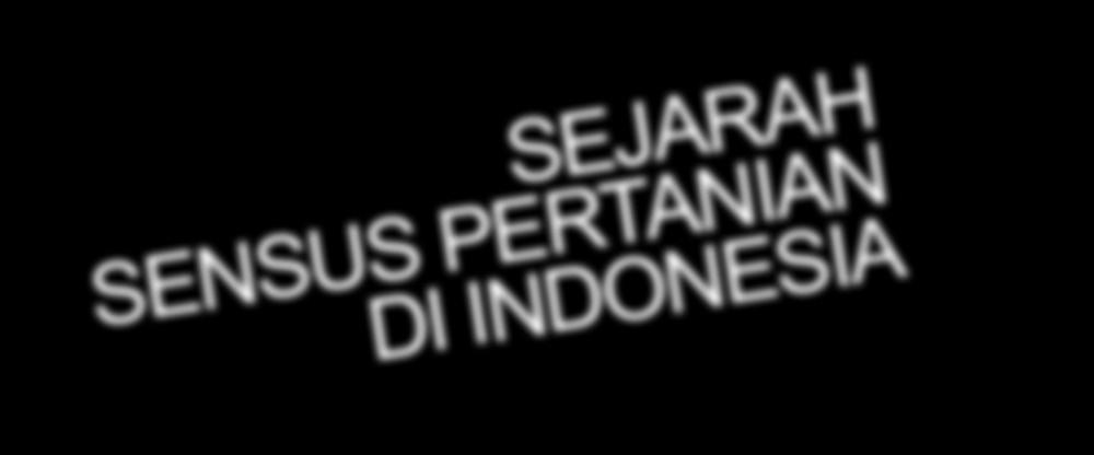 SEJARAH SENSUS PERTANIAN DI INDONESIA 1 1963 Sensus pertanian pertama. Cakupan wilayah: daerah perdesaan di seluruh Indonesia, kecuali Irian Jaya (Papua).