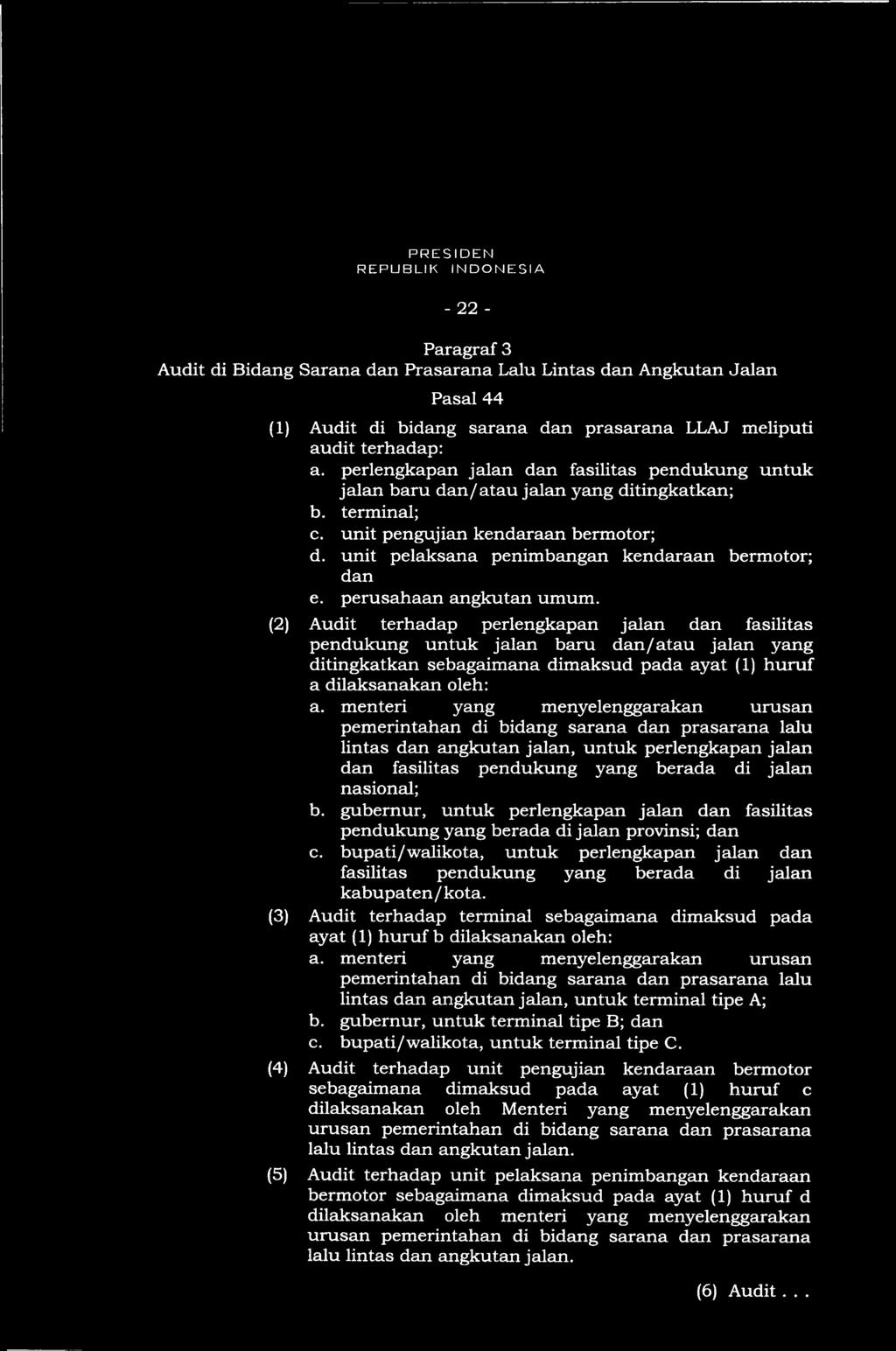 - 22 - Paragraf 3 Audit di Bidang Sarana dan Prasarana Lalu Lintas dan Angkutan Jalan Pasal 44 (1) Audit di bidang sarana dan prasarana LLAJ meliputi audit terhadap: a.