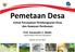 Pemetaan Desa. Untuk Percepatan Pembangunan Desa dan Kawasan Perdesaan. Prof. Hasanudin Z. Abidin Kepala Badan Informasi Geospasial