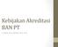 Kebijakan Akreditasi BAN PT. Ir. Wahyu Catur Wibowo, M.Sc, Ph.D